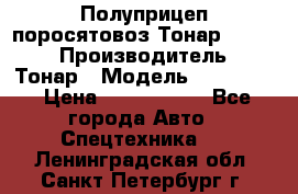 Полуприцеп поросятовоз Тонар 974605 › Производитель ­ Тонар › Модель ­ 974 605 › Цена ­ 2 840 000 - Все города Авто » Спецтехника   . Ленинградская обл.,Санкт-Петербург г.